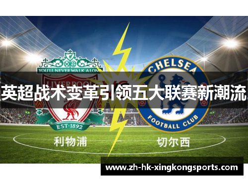 英超战术变革引领五大联赛新潮流 英超战术变革引领五大联赛新潮流