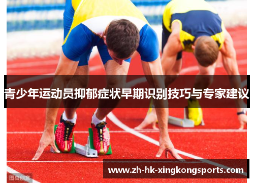青少年运动员抑郁症状早期识别技巧与专家建议 青少年运动员抑郁症状早期识别技巧与专家建议