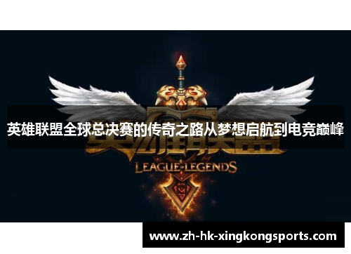 英雄联盟全球总决赛的传奇之路从梦想启航到电竞巅峰 英雄联盟全球总决赛的传奇之路从梦想启航到电竞巅峰