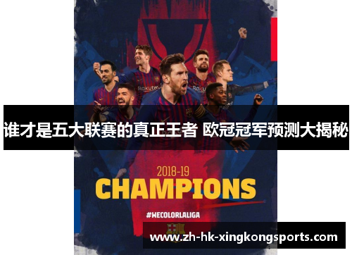 谁才是五大联赛的真正王者 欧冠冠军预测大揭秘 谁才是五大联赛的真正王者 欧冠冠军预测大揭秘