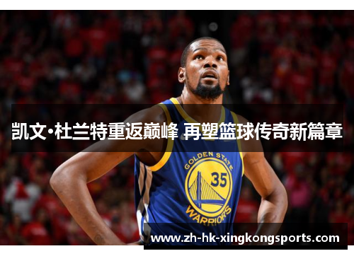 凯文·杜兰特重返巅峰 再塑篮球传奇新篇章 凯文·杜兰特重返巅峰 再塑篮球传奇新篇章