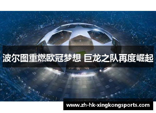 波尔图重燃欧冠梦想 巨龙之队再度崛起 波尔图重燃欧冠梦想 巨龙之队再度崛起