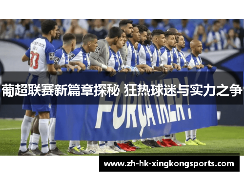 葡超联赛新篇章探秘 狂热球迷与实力之争 葡超联赛新篇章探秘 狂热球迷与实力之争