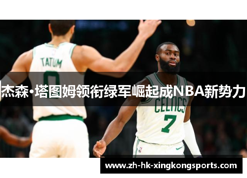 杰森·塔图姆领衔绿军崛起成NBA新势力 杰森·塔图姆领衔绿军崛起成NBA新势力