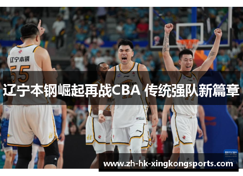 辽宁本钢崛起再战CBA 传统强队新篇章 辽宁本钢崛起再战CBA 传统强队新篇章