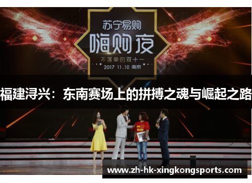 福建浔兴:东南赛场上的拼搏之魂与崛起之路 福建浔兴:东南赛场上的拼搏之魂与崛起之路