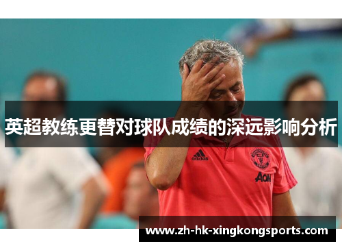 英超教练更替对球队成绩的深远影响分析