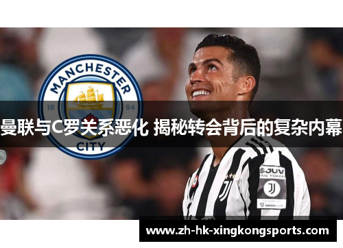 曼联与C罗关系恶化 揭秘转会背后的复杂内幕 曼联与C罗关系恶化 揭秘转会背后的复杂内幕