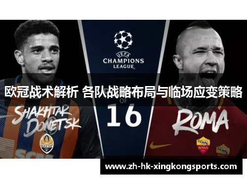 欧冠战术解析 各队战略布局与临场应变策略 欧冠战术解析 各队战略布局与临场应变策略