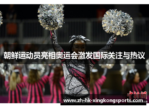 朝鲜运动员亮相奥运会激发国际关注与热议